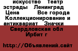 1.1) искусство : Театр эстрады ( Ленинград ) › Цена ­ 349 - Все города Коллекционирование и антиквариат » Значки   . Свердловская обл.,Ирбит г.